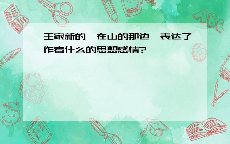 王家新的《在山的那边》表达了作者什么的思想感情?