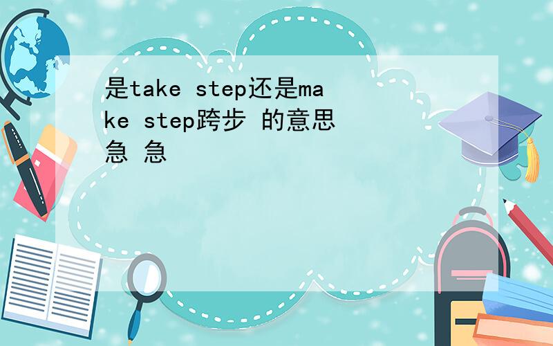 是take step还是make step跨步 的意思 急 急