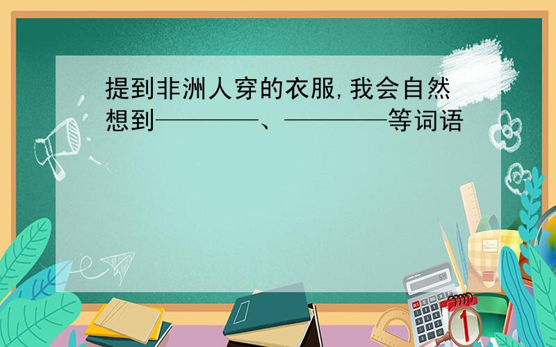 提到非洲人穿的衣服,我会自然想到————、————等词语