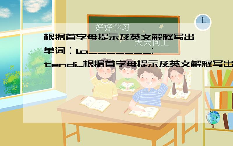 根据首字母提示及英文解释写出单词：1.a_______:tendi...根据首字母提示及英文解释写出单词：1.a_______:tending to become more severe or wider in scope2.t________:consisting of or derived from tradition3.i________:statemen