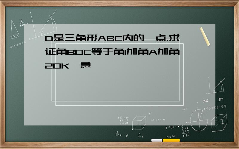 D是三角形ABC内的一点.求证角BDC等于角1加角A加角2OK,急