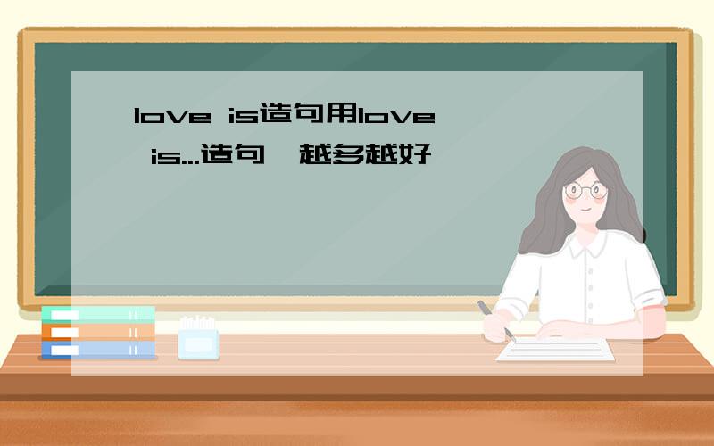 love is造句用love is...造句,越多越好