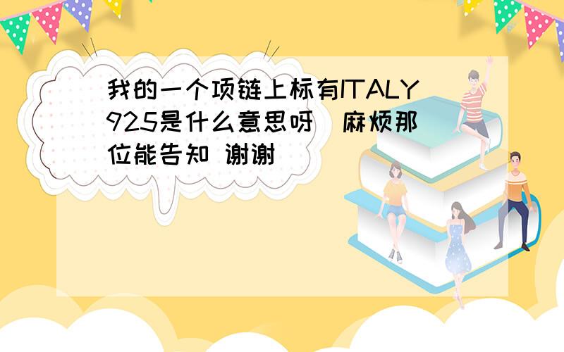 我的一个项链上标有ITALY925是什么意思呀  麻烦那位能告知 谢谢