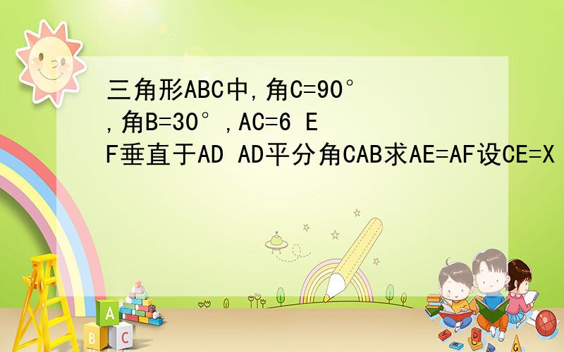 三角形ABC中,角C=90°,角B=30°,AC=6 EF垂直于AD AD平分角CAB求AE=AF设CE=X EF=YY与X的函数解析式并写出定以域当三角形DEF是直角三角形时求BF的长