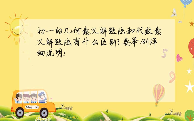 初一的几何意义解题法和代数意义解题法有什么区别?要举例详细说明!