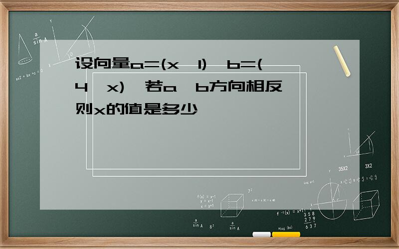 设向量a=(x,1),b=(4,x),若a,b方向相反,则x的值是多少