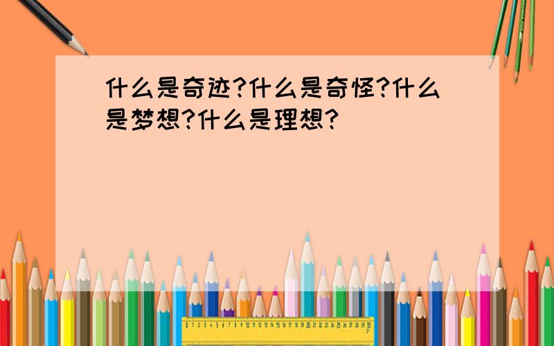 什么是奇迹?什么是奇怪?什么是梦想?什么是理想?