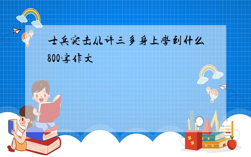 士兵突击从许三多身上学到什么800字作文