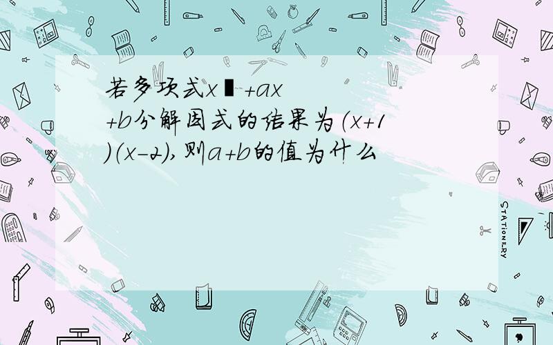 若多项式x²+ax+b分解因式的结果为（x+1）（x-2）,则a+b的值为什么