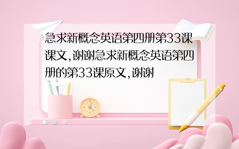 急求新概念英语第四册第33课课文,谢谢急求新概念英语第四册的第33课原文,谢谢