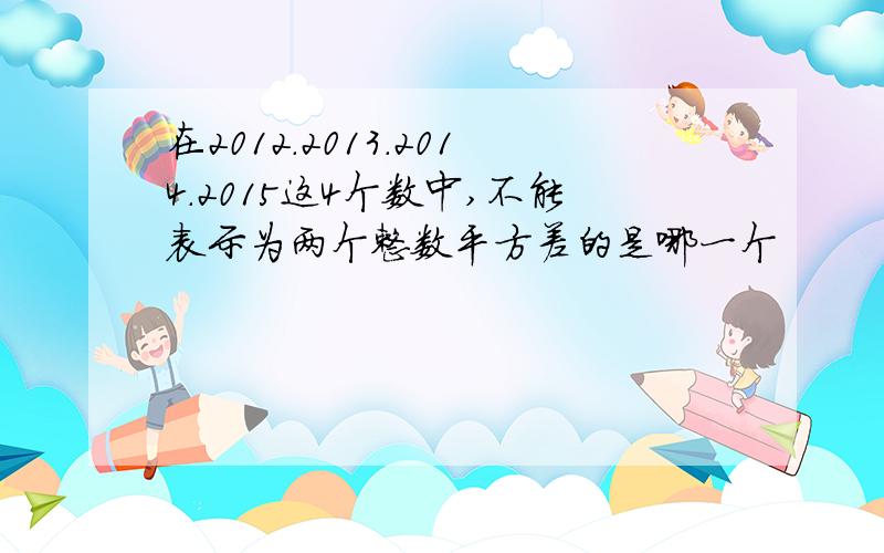 在2012.2013.2014.2015这4个数中,不能表示为两个整数平方差的是哪一个