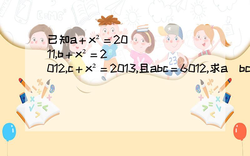 已知a＋x²＝2011,b＋x²＝2012,c＋x²＝2013,且abc＝6012,求a／bc＋1／ca＋c／ab-1/a-1/b-1/c的值