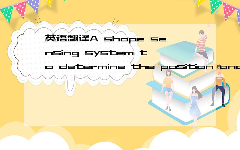 英语翻译A shape sensing system to determine the position and orientation of one link with respect to another link in a kinematic chain.An optical fiber is coupled to two or more links in a kinematic chain.A shape sensing segment is defined to sta