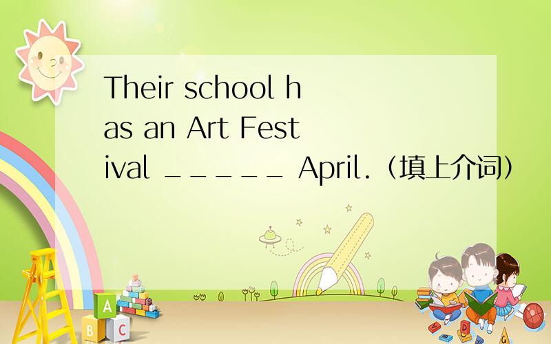 Their school has an Art Festival _____ April.（填上介词）