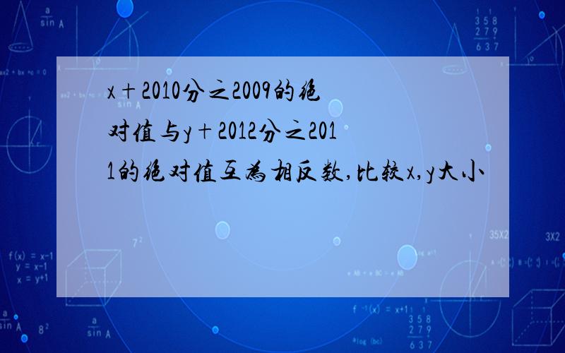 x+2010分之2009的绝对值与y+2012分之2011的绝对值互为相反数,比较x,y大小