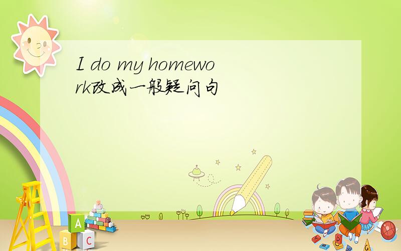 I do my homework改成一般疑问句