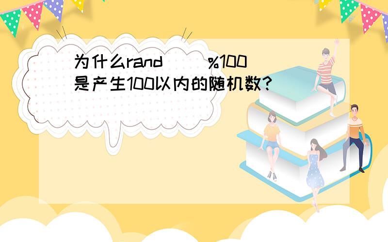 为什么rand( )%100是产生100以内的随机数?