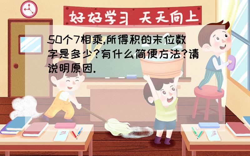 50个7相乘,所得积的末位数字是多少?有什么简便方法?请说明原因.