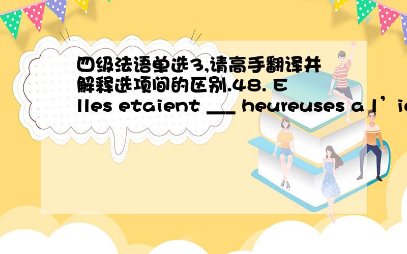 四级法语单选3,请高手翻译并解释选项间的区别.48. Elles etaient ___ heureuses a l’idee de partir.A. tout  B. toute  C. tous  D. toutes les50. Il suffit de nous passer un coup de telephone pour que nous tous, soyons la, a l’heure