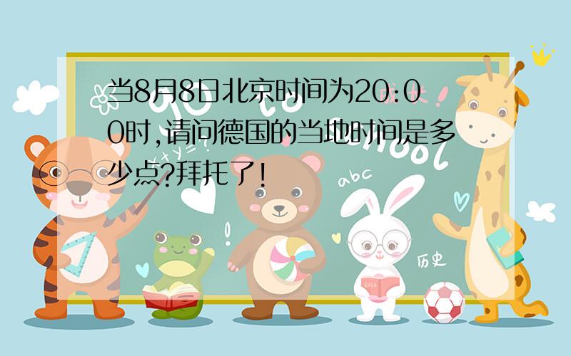 当8月8日北京时间为20:00时,请问德国的当地时间是多少点?拜托了!