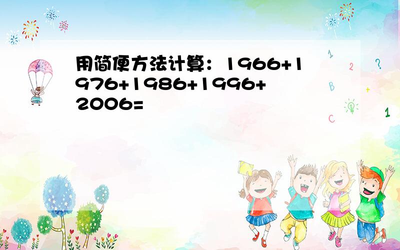 用简便方法计算：1966+1976+1986+1996+2006=