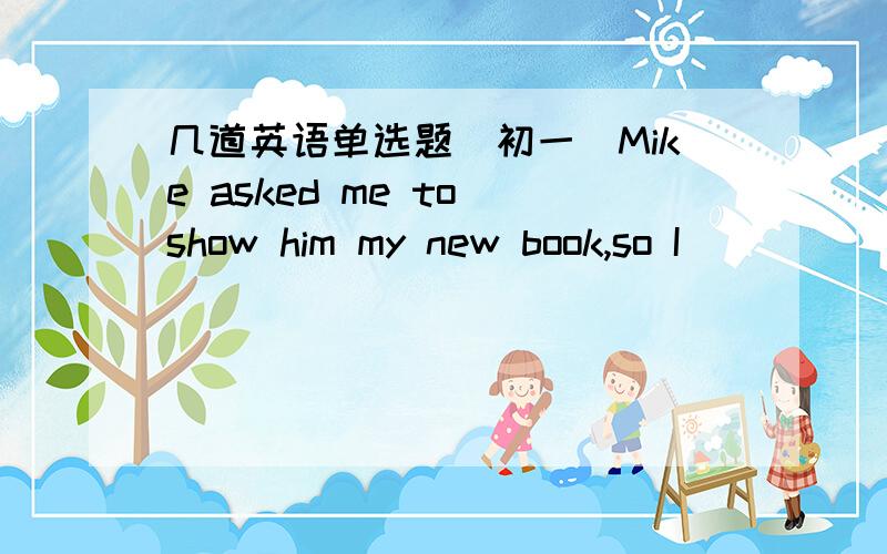 几道英语单选题（初一）Mike asked me to show him my new book,so I _____.A.hold it out B.hold out it C.held out it D.held it out这题是用D吗?有一个句型pick sb up就是把代词放中间,那么这个前面是动词,后面是介词的