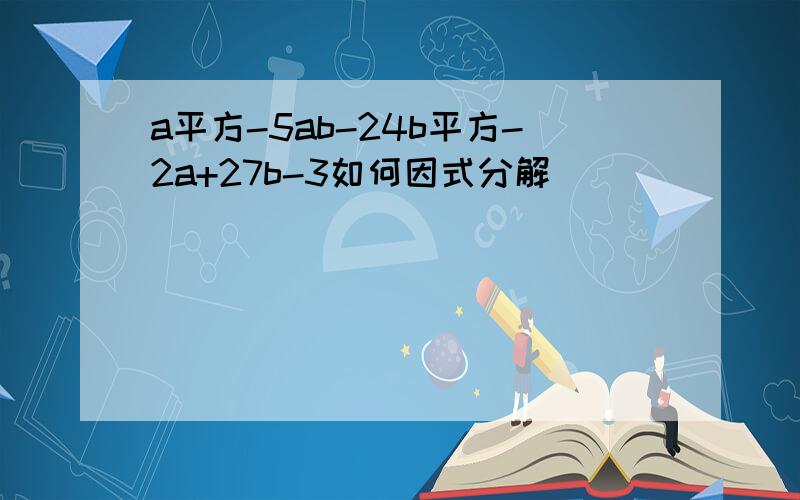 a平方-5ab-24b平方-2a+27b-3如何因式分解