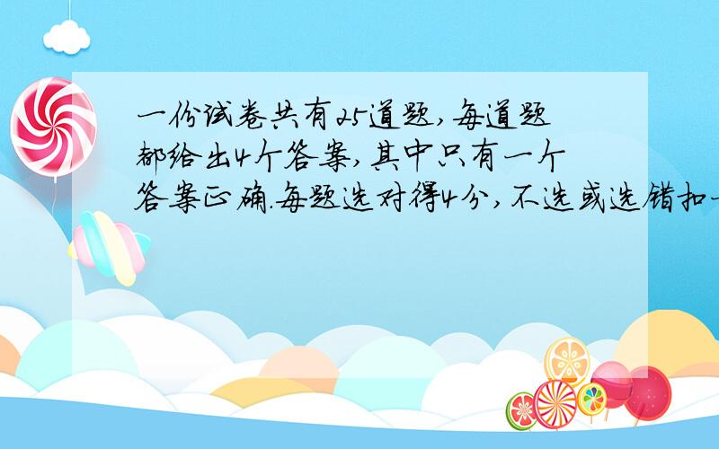 一份试卷共有25道题,每道题都给出4个答案,其中只有一个答案正确.每题选对得4分,不选或选错扣一分,某同学得了90分,他选对了几道题?有没有可能得83分,为什么?