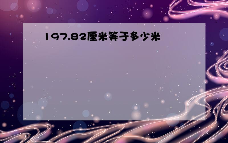 197.82厘米等于多少米