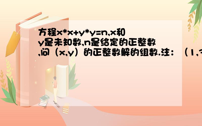 方程x*x+y*y=n,x和y是未知数,n是给定的正整数,问（x,y）的正整数解的组数.注：（1,3）和（3,1）是两组解.1.我希望的答案是关于n的函数，并请您证明结论。(这是刚刚加上的，因为自己说的不清