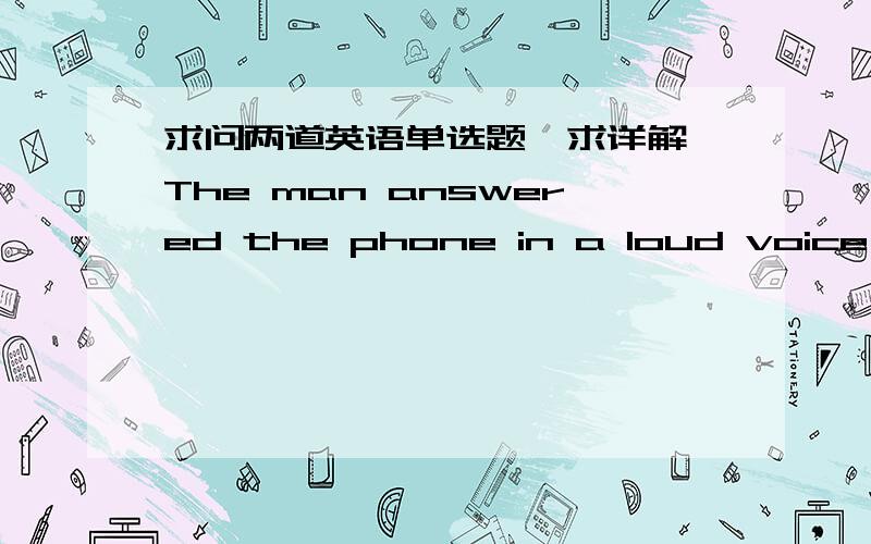 求问两道英语单选题,求详解,The man answered the phone in a loud voice at the meeting,made Andy annoyed．A．that B．what C．who D．whichI invited my parents to spend Christmas with us,but____of them came.A.none B.both C.either D.neithe