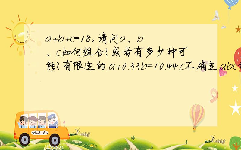 a+b+c=18,请问a、b、c如何组合?或者有多少种可能?有限定的，a+0.33b=10.44，c不确定，abc均为正整数