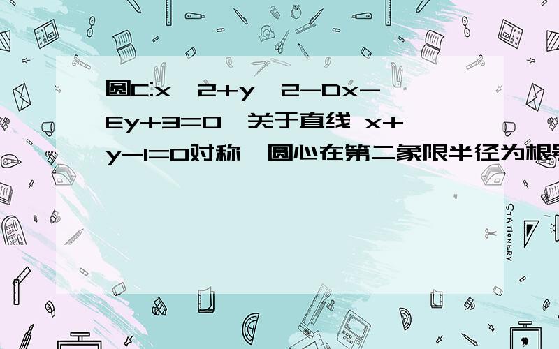 圆C:x^2+y^2-Dx-Ey+3=0,关于直线 x+y-1=0对称,圆心在第二象限半径为根号2已知不过原点的直线L与圆C相切,在X轴Y轴上的截距相等,求直线的方程