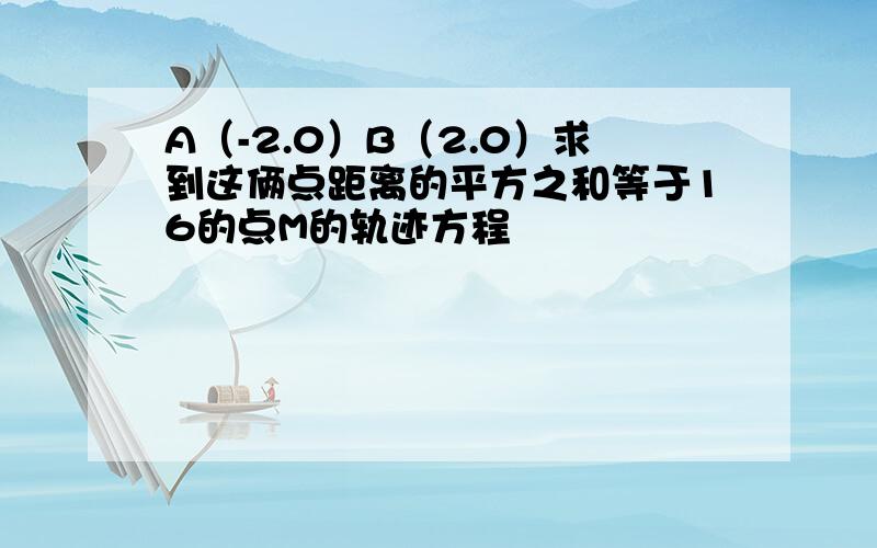 A（-2.0）B（2.0）求到这俩点距离的平方之和等于16的点M的轨迹方程