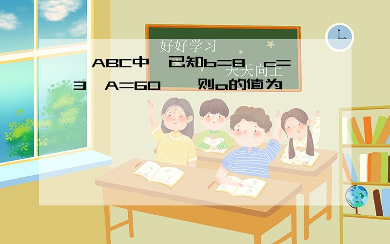 △ABC中,已知b=8,c=3,A=60°,则a的值为