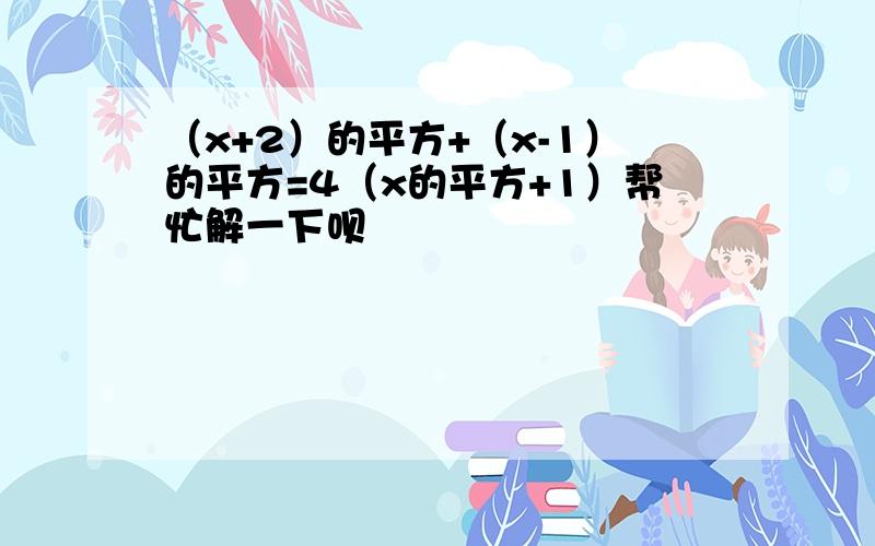 （x+2）的平方+（x-1）的平方=4（x的平方+1）帮忙解一下呗