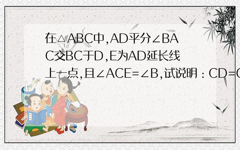 在△ABC中,AD平分∠BAC交BC于D,E为AD延长线上一点,且∠ACE=∠B,试说明：CD=CE