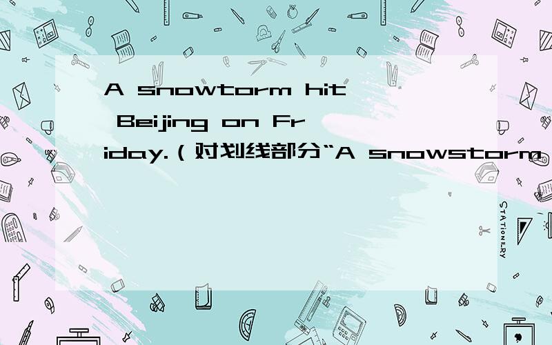 A snowtorm hit Beijing on Friday.（对划线部分“A snowstorm hit Beijing”提问）______ _______ _____ in Beijing on Friday.We couldn't get out while we were trapped.（同义句）We couldn't _______ our _____ ______ while we were trapped.