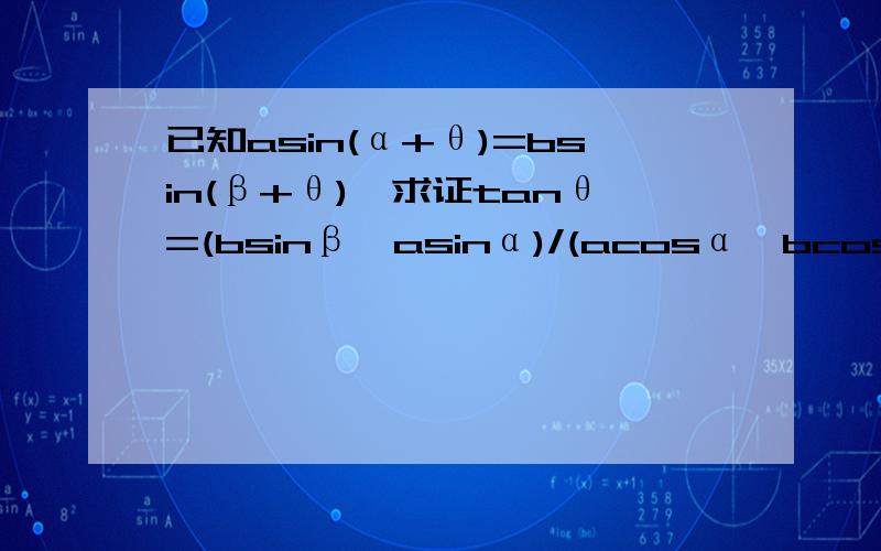 已知asin(α+θ)=bsin(β+θ),求证tanθ=(bsinβ–asinα)/(acosα–bcosβ)