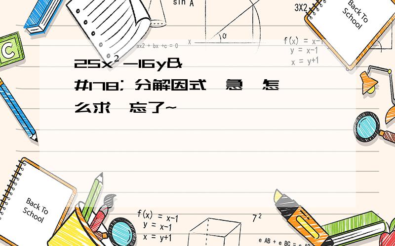 25x²-16y² 分解因式,急,怎么求,忘了~