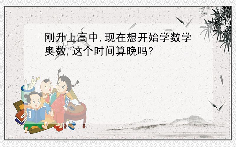 刚升上高中,现在想开始学数学奥数,这个时间算晚吗?