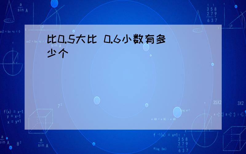 比0.5大比 0.6小数有多少个