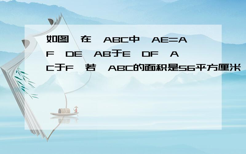 如图,在△ABC中,AE=AF,DE⊥AB于E,DF⊥AC于F,若△ABC的面积是56平方厘米,AB=16cm,AC=12cm,求DE的长