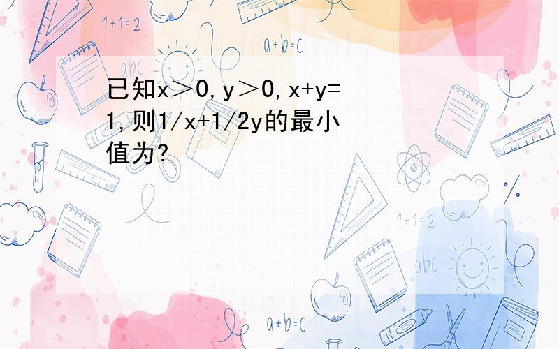 已知x＞0,y＞0,x+y=1,则1/x+1/2y的最小值为?