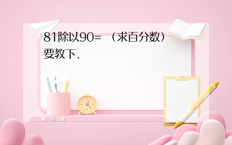 81除以90= （求百分数）要教下.