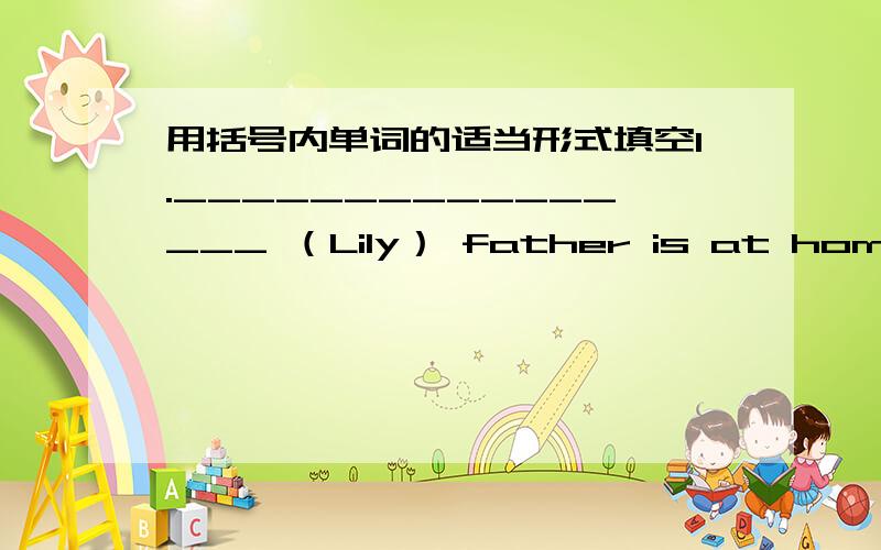 用括号内单词的适当形式填空1.________________ （Lily） father is at home.2.Those ________________ （man） bikes are under the tree.3.Is this ________________（he） pencil?4.The ________________（map） on the wall are Chinese.5.___