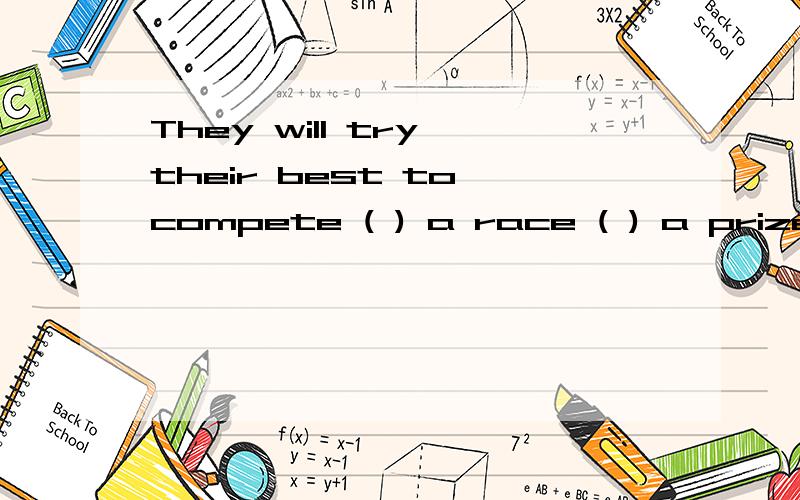 They will try their best to compete ( ) a race ( ) a prize填介词望说明理由