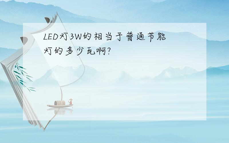 LED灯3W的相当于普通节能灯的多少瓦啊?