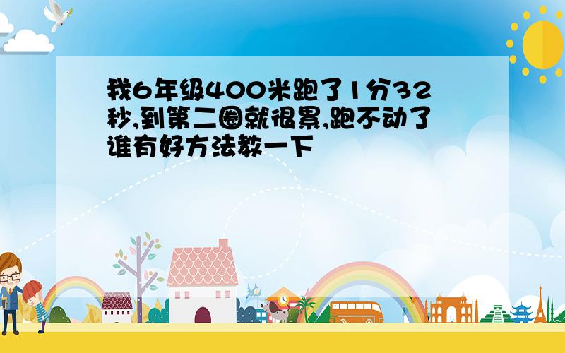 我6年级400米跑了1分32秒,到第二圈就很累,跑不动了谁有好方法教一下