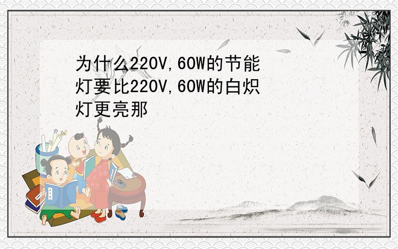 为什么220V,60W的节能灯要比220V,60W的白炽灯更亮那